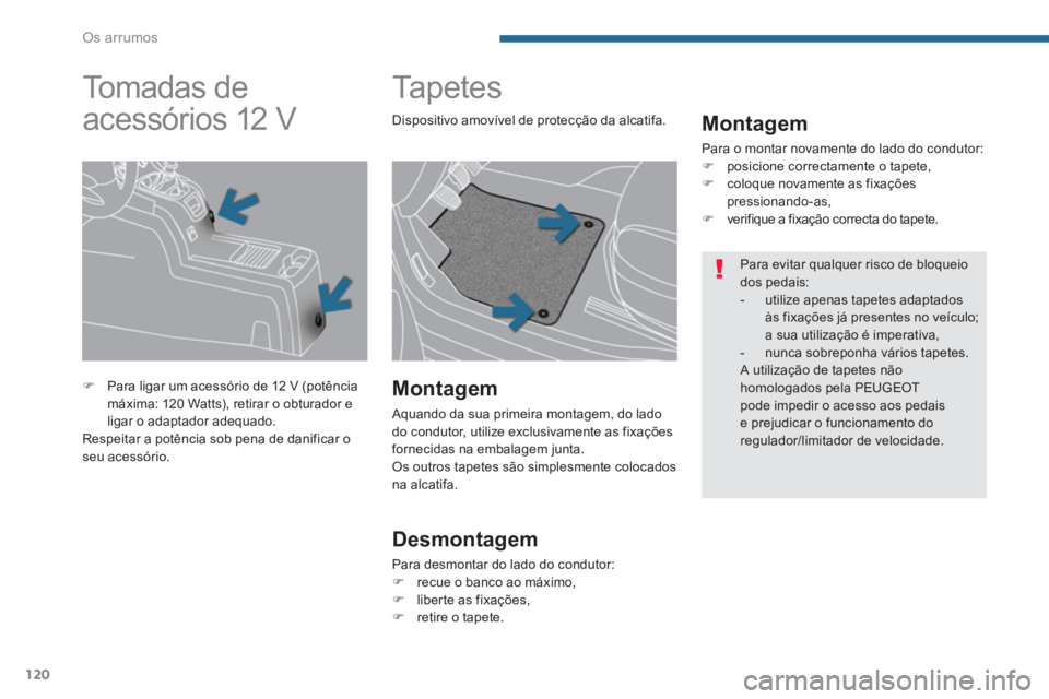 PEUGEOT 5008 2014  Manual de utilização (in Portuguese) Os arrumos
120
   
 
 
 
 
 
 
 
Ta p e t e s  
 
 
Montagem 
 
Para o montar novamente do lado do condutor: 
   
 
�) 
  posicione correctamente o tapete, 
   
�) 
  coloque novamente as fixações 
