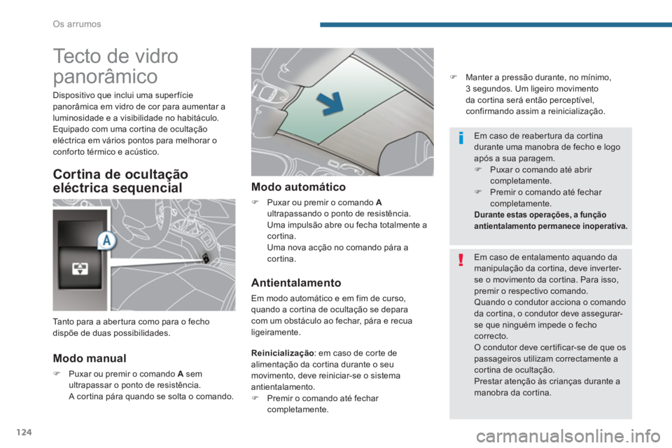 PEUGEOT 5008 2014  Manual de utilização (in Portuguese) Os arrumos
124
   
 
 
 
 
 
 
 
 
 
 
 
 
 
 
 
 
Tecto de vidro 
panorâmico 
   
Modo manual 
 
 
 
�) 
  Puxar ou premir o comando  A 
 sem 
ultrapassar o ponto de resistência.  
  A cortina pár