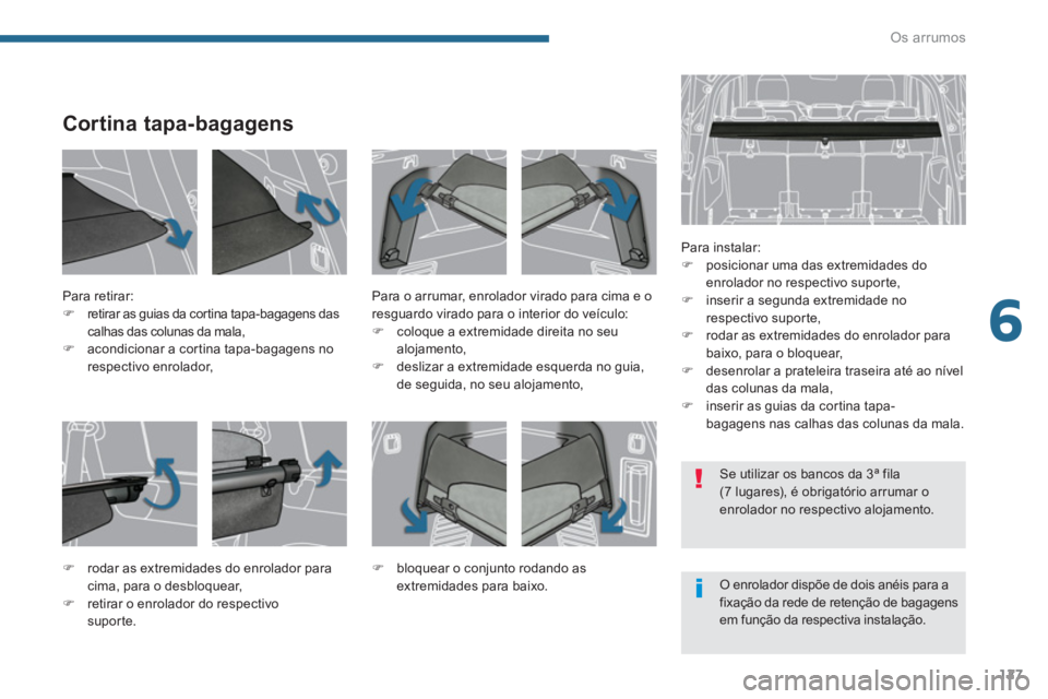 PEUGEOT 5008 2014  Manual de utilização (in Portuguese) 6
Os arrumos
127
   
 
 
 
 
 
 
 
Cortina tapa-bagagens 
 
 
Para instalar: 
   
 
�) 
  posicionar uma das extremidades do 
enrolador no respectivo suporte, 
   
�) 
  inserir a segunda extremidade 