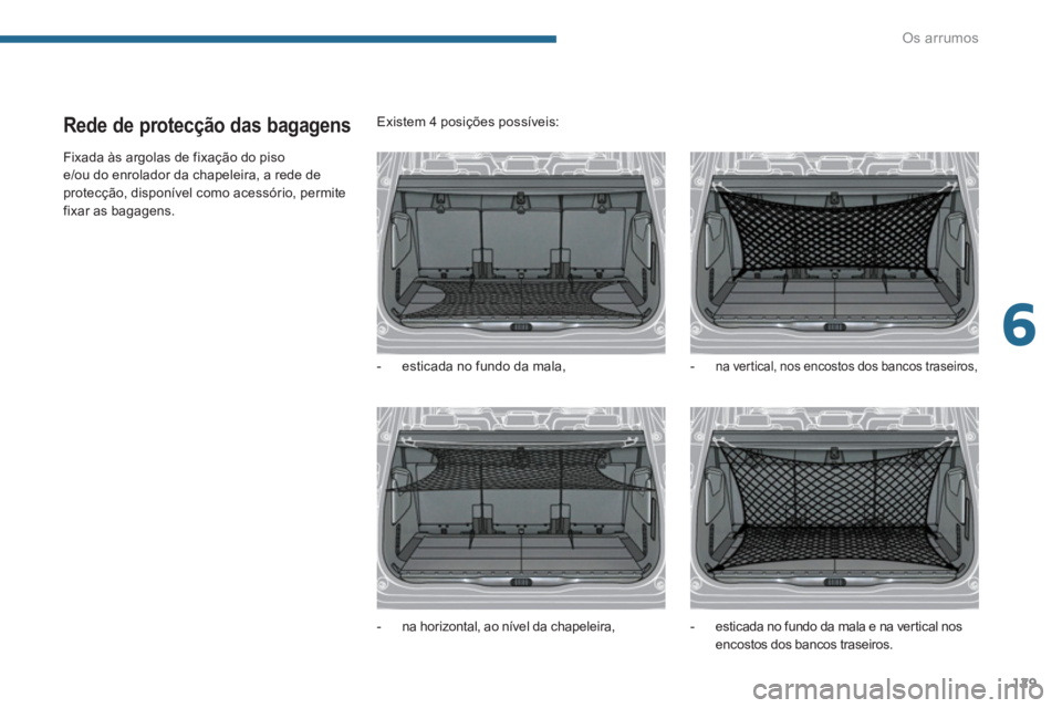 PEUGEOT 5008 2014  Manual de utilização (in Portuguese) 6
Os arrumos
129
   
 
 
 
 
 
Rede de protecção das bagagens 
 
Fixada às argolas de fixação do piso 
e/ou do enrolador da chapeleira, a rede de 
protecção, disponível como acessório, permit