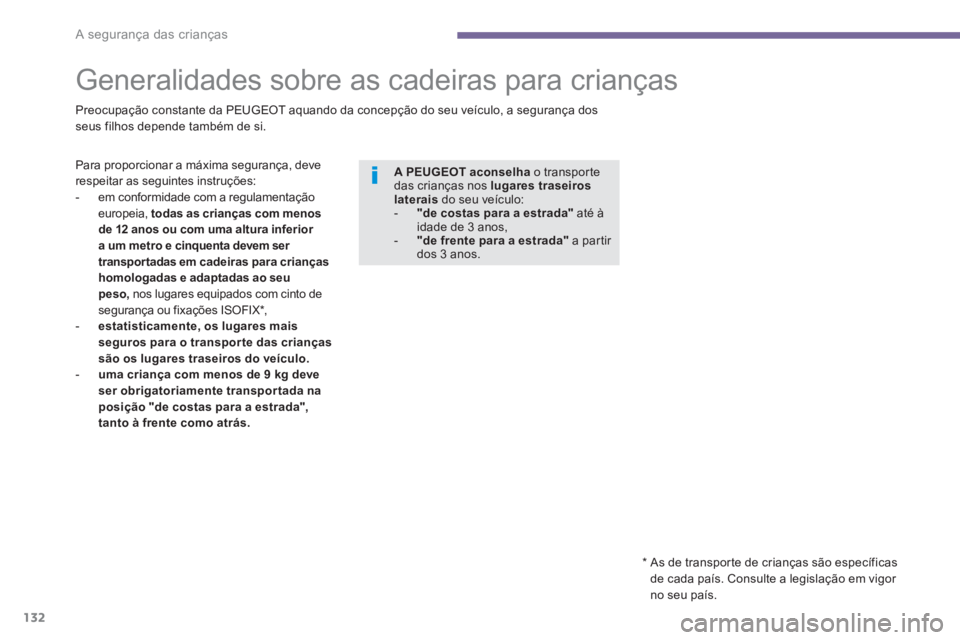 PEUGEOT 5008 2014  Manual de utilização (in Portuguese) A segurança das crianças
132
   
 
 
 
 
 
 
 
Generalidades sobre as cadeiras para crianças  
 
 
Preocupação constante da PEUGEOT aquando da concepção do seu veículo, a segurança dos 
seus 