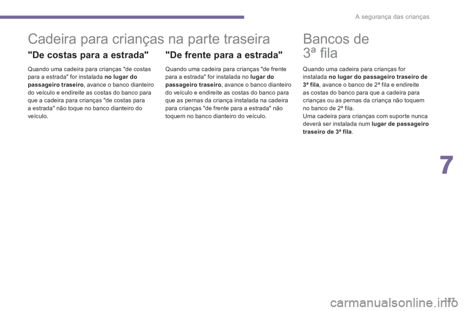 PEUGEOT 5008 2014  Manual de utilização (in Portuguese) 7
A segurança das crianças
137
   
 
 
 
 
 
 
 
 
 
 
Cadeira para crianças na parte traseira 
 
 
"De costas para a estrada" 
 
 
Quando uma cadeira para crianças "de costas 
para a estrada" for