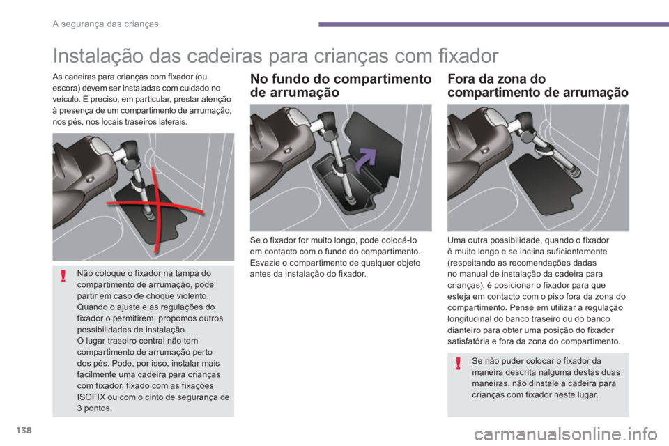 PEUGEOT 5008 2014  Manual de utilização (in Portuguese) A segurança das crianças
138
  Instalação das cadeiras para crianças com ﬁ xador  
 
 
Se o fixador for muito longo, pode colocá-lo 
em contacto com o fundo do compartimento. 
Esvazie o compar