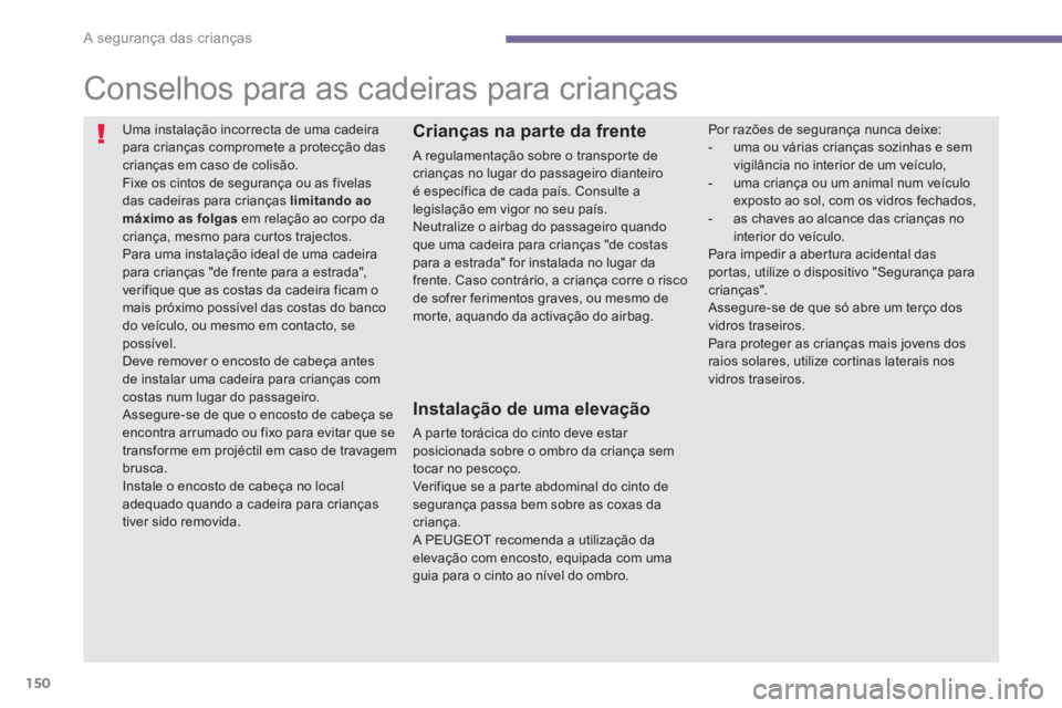 PEUGEOT 5008 2014  Manual de utilização (in Portuguese) A segurança das crianças
150
   
 
 
 
 
 
 
 
 
 
 
Conselhos para as cadeiras para crianças 
 
Uma instalação incorrecta de uma cadeira 
para crianças compromete a protecção das 
crianças e