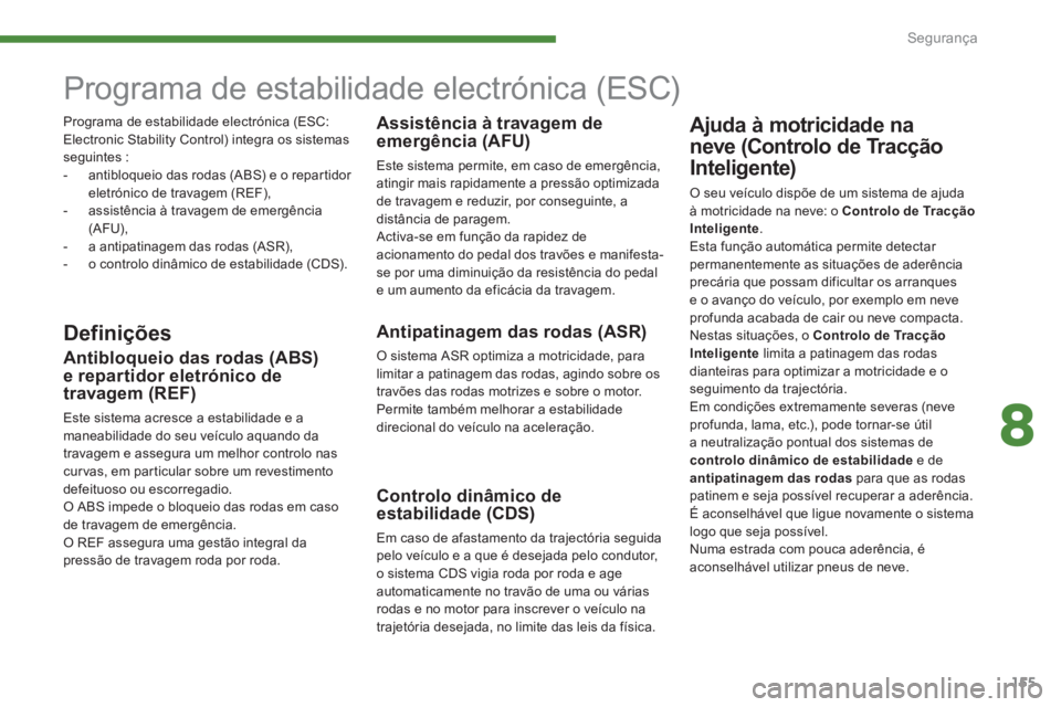 PEUGEOT 5008 2014  Manual de utilização (in Portuguese) 8
Segurança
155
   
 
 
 
 
 
 
 
Programa de estabilidade electrónica (ESC)  
 
 
Definições  
 
Antipatinagem das rodas (ASR) 
 
O sistema ASR optimiza a motricidade, para 
limitar a patinagem d