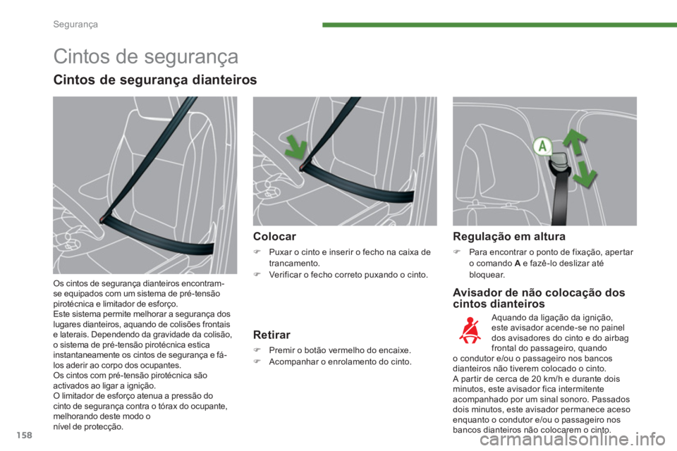 PEUGEOT 5008 2014  Manual de utilização (in Portuguese) Segurança
158
   
Avisador de não colocação dos 
cintos dianteiros     
 
 
 
 
 
 
 
 
 
Colocar 
 
 
 
�) 
  Puxar o cinto e inserir o fecho na caixa de 
trancamento. 
   
�) 
  Verificar o fech