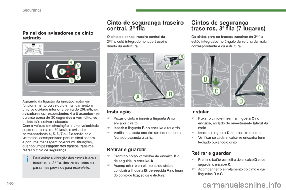 PEUGEOT 5008 2014 Manual de utilização (in Portuguese) Segurança
160
Painel dos avisadores de cinto
retirado
Aquando da ligação da ignição, motor em
funcionamento ou veículo em andamento a
uma velocidade inferior a cerca de 20k PEUGEOT 5008 2014 Manual de utilização (in Portuguese) Segurança
160
Painel dos avisadores de cinto
retirado
Aquando da ligação da ignição, motor em
funcionamento ou veículo em andamento a
uma velocidade inferior a cerca de 20k