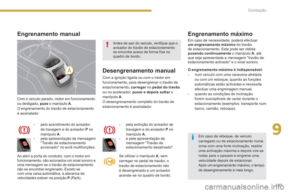 PEUGEOT 5008 2014 Manual de utilização (in Portuguese) 9
Condução
167
Com o veículo parado, motor em funcionamento
ou desligado, puxe
o manípulo A
.
O engrenamento do travão de estacionamento
é assinalado:
- pelo acendimento do PEUGEOT 5008 2014 Manual de utilização (in Portuguese) 9
Condução
167
Com o veículo parado, motor em funcionamento
ou desligado, puxe
o manípulo A
.
O engrenamento do travão de estacionamento
é assinalado:
- pelo acendimento do