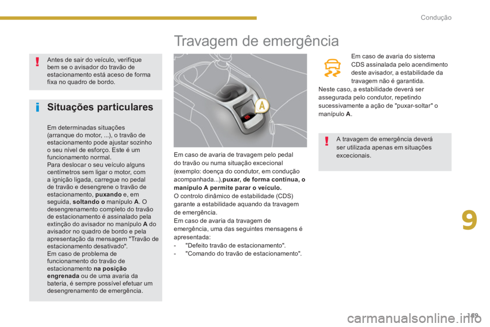 PEUGEOT 5008 2014 Manual de utilização (in Portuguese) 9
Condução
169
Travagem de emergência
Em caso de avaria de travagem pelo pedal
do travão ou numa situação excecional
(exemplo: doença do conduto PEUGEOT 5008 2014 Manual de utilização (in Portuguese) 9
Condução
169
Travagem de emergência
Em caso de avaria de travagem pelo pedal
do travão ou numa situação excecional
(exemplo: doença do conduto