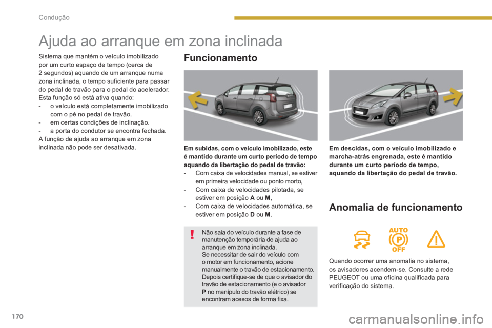 PEUGEOT 5008 2014 Manual de utilização (in Portuguese) Condução
170
Ajuda ao arranque em zona inclinada
Funcionamento
Em subidas, com o veículo imobilizado, este
é mantido durante um cur to período de tempo
a PEUGEOT 5008 2014 Manual de utilização (in Portuguese) Condução
170
Ajuda ao arranque em zona inclinada
Funcionamento
Em subidas, com o veículo imobilizado, este
é mantido durante um cur to período de tempo
a