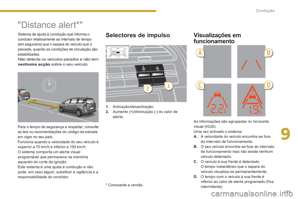 PEUGEOT 5008 2014  Manual de utilização (in Portuguese) 9
Condução
175
   
 
 
"Distance alert  
 
 
*" 
 
Para o tempo de segurança a respeitar, consulte 
as leis ou recomendações do código da estrada 
em vigor no seu país. 
  Funciona quando a vel