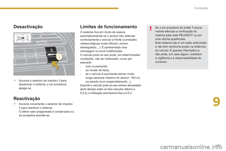 PEUGEOT 5008 2014  Manual de utilização (in Portuguese) 9
Condução
177
   
Desactivação 
   
Reactivação 
 
 
 
�) 
  Accione novamente o selector de impulso 
  1  
para reactivar o sistema.  
  O último valor programado é conservado e a 
luz avisa