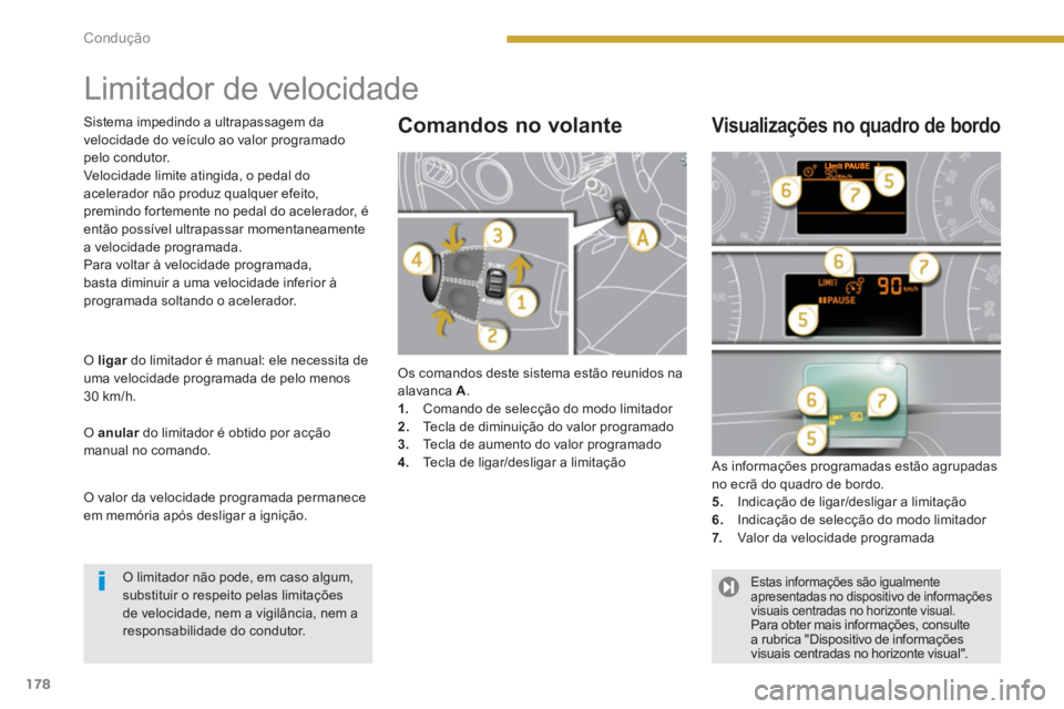 PEUGEOT 5008 2014  Manual de utilização (in Portuguese) Condução
178
   
 
 
 
 
Limitador de velocidade 
 
Os comandos deste sistema estão reunidos na 
alavanca  A 
. 
   
 
1. 
  Comando de selecção do modo limitador 
   
2. 
  Tecla de diminuição