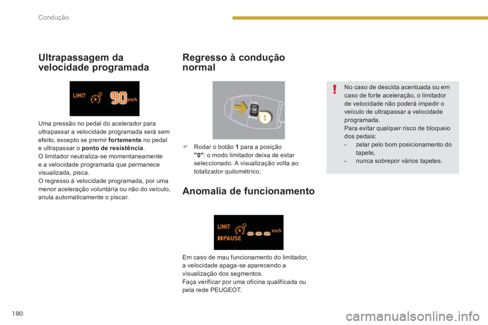 PEUGEOT 5008 2014  Manual de utilização (in Portuguese) Condução
180
   
Ultrapassagem da 
velocidade programada    
Regresso à condução 
normal 
   
Anomalia de funcionamento 
 
 
No caso de descida acentuada ou em 
caso de forte aceleração, o limi