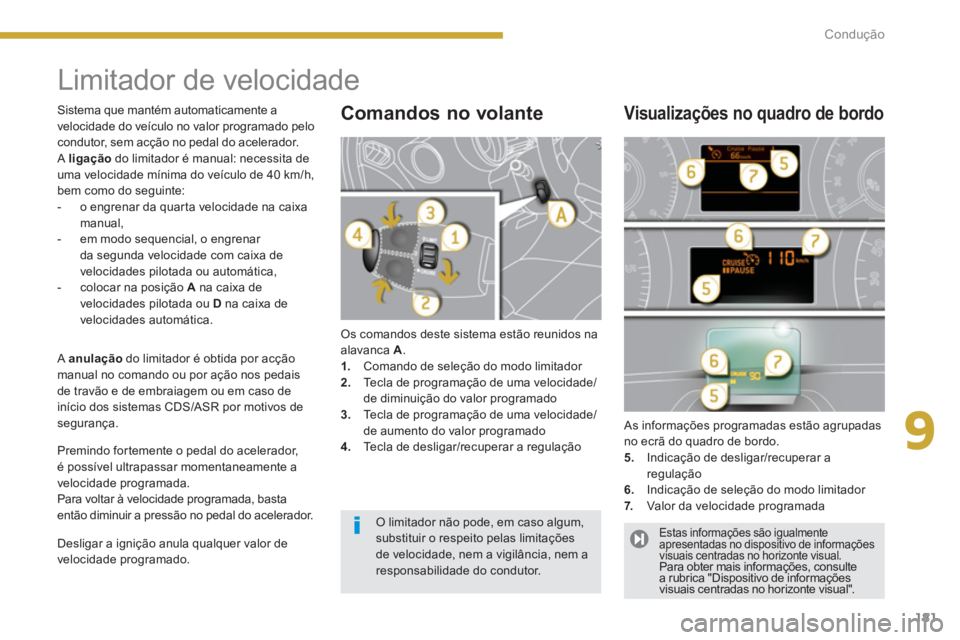 PEUGEOT 5008 2014  Manual de utilização (in Portuguese) 9
Condução
181
   
 
 
 
 
Limitador de velocidade 
 
Os comandos deste sistema estão reunidos na 
alavanca  A 
. 
   
 
1. 
  Comando de seleção do modo limitador 
   
2. 
  Tecla de programaç