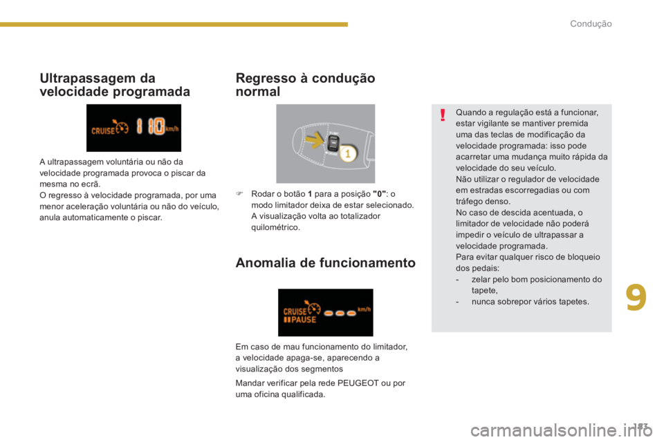 PEUGEOT 5008 2014  Manual de utilização (in Portuguese) 9
Condução
183
   
Anomalia de funcionamento
 
 
Quando a regulação está a funcionar, 
estar vigilante se mantiver premida 
uma das teclas de modificação da 
velocidade programada: isso pode 
a