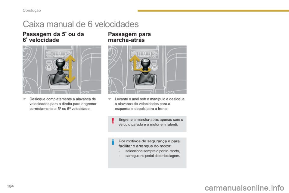 PEUGEOT 5008 2014  Manual de utilização (in Portuguese) Condução
184
   
 
 
 
 
 
 
 
Caixa manual de 6 velocidades 
 
 
Passagem da 5 ª 
 ou da 
6 ª   velocidade 
 
 
 
�) 
  Levante o anel sob o manípulo e desloque 
a alavanca de velocidades para a