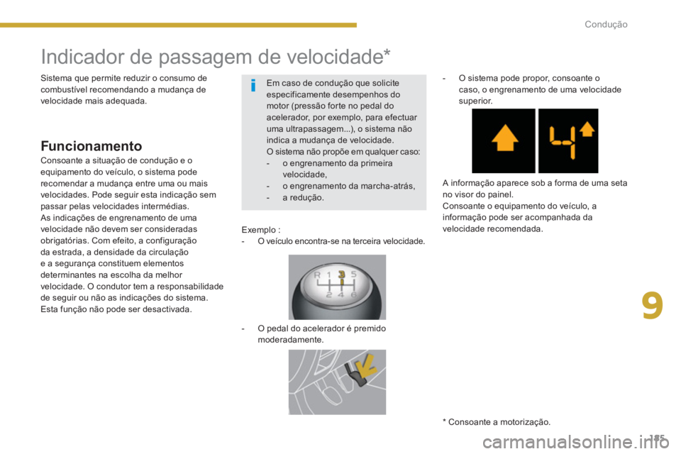 PEUGEOT 5008 2014  Manual de utilização (in Portuguese) 9
Condução
185
   
 
 
 
 
 
 
 
 
 
 
Indicador de passagem de velocidade *  
 
 
 
Funcionamento 
 
 
Exemplo :  
 
 
-   O veículo encontra-se na terceira velocidade.  
 
 
 
 
 
-   O pedal do 