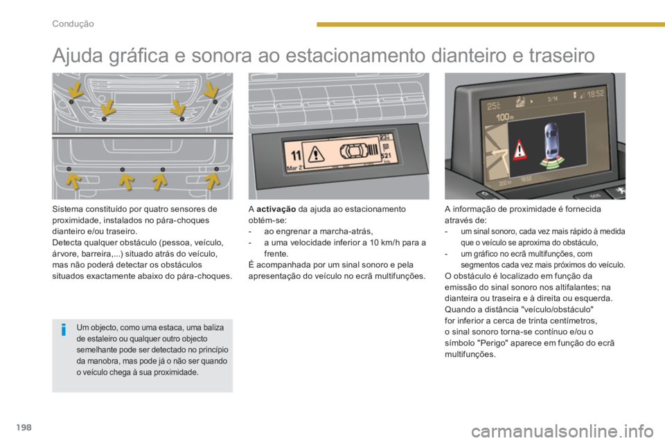 PEUGEOT 5008 2014  Manual de utilização (in Portuguese) Condução
198
   
 
 
 
 
 
 
 
 
 
 
Ajuda gráﬁ ca e sonora ao estacionamento dianteiro e traseiro  
 
 
Sistema constituído por quatro sensores de 
proximidade, instalados no pára-choques 
dia