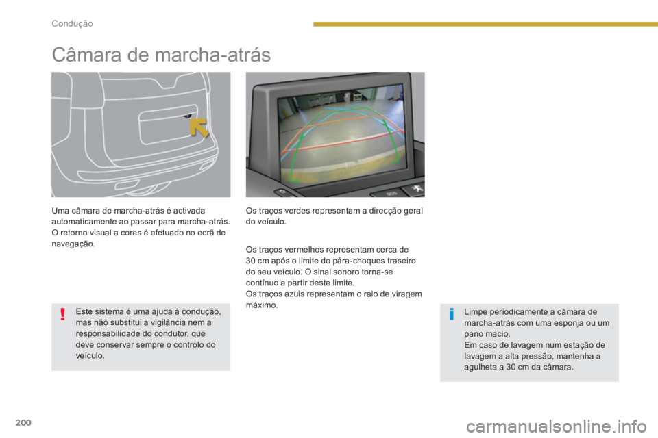 PEUGEOT 5008 2014  Manual de utilização (in Portuguese) Condução
200
   
 
 
 
 
 
 
 
Câmara de marcha-atrás  
 
 
Uma câmara de marcha-atrás é activada 
automaticamente ao passar para marcha-atrás. 
  O retorno visual a cores é efetuado no ecrã