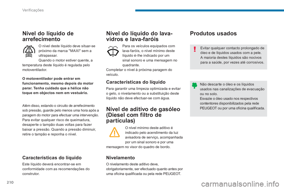 PEUGEOT 5008 2014 Manual de utilização (in Portuguese) Ver if ic aç ões
210
Nível de aditivo de gasóleo
(Diesel com filtro de
partículas)
Produtos usados
Nivelamento
O nivelamento deste aditivo deve,
obr PEUGEOT 5008 2014 Manual de utilização (in Portuguese) Ver if ic aç ões
210
Nível de aditivo de gasóleo
(Diesel com filtro de
partículas)
Produtos usados
Nivelamento
O nivelamento deste aditivo deve,
obr