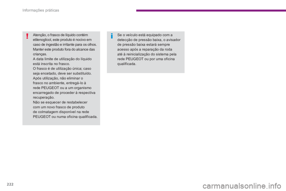 PEUGEOT 5008 2014  Manual de utilização (in Portuguese) Informações práticas
222
   
Atenção, o frasco de líquido contém 
etilenoglicol, este produto é nocivo em 
caso de ingestão e irritante para os olhos. 
Manter este produto fora do alcance das