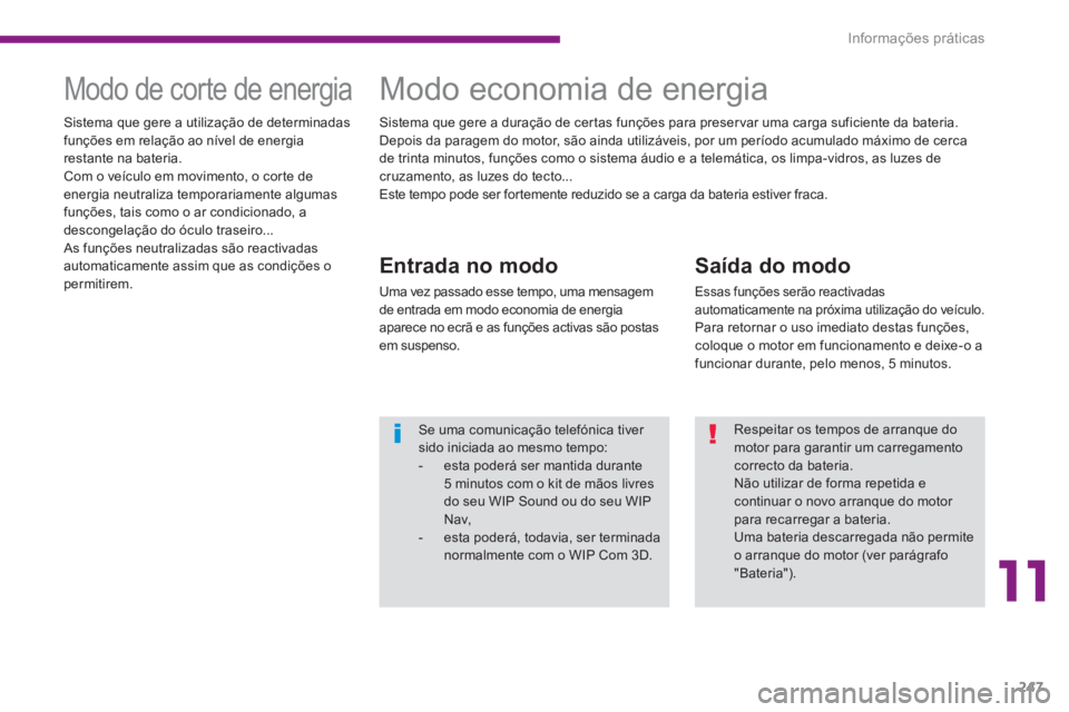 PEUGEOT 5008 2014  Manual de utilização (in Portuguese) 11
Informações práticas
247
   
Saída do modo 
 
Essas funções serão reactivadas 
automaticamente na próxima utilização do veículo. 
  Para retornar o uso imediato destas funções, 
coloqu