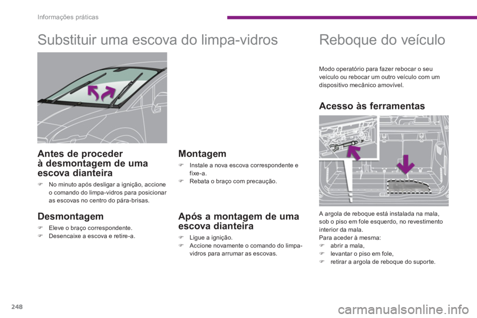 PEUGEOT 5008 2014  Manual de utilização (in Portuguese) Informações práticas
248
   
 
 
 
 
 
 
 
Substituir uma escova do limpa-vidros 
 
 
Desmontagem 
 
 
 
�) 
  Eleve o braço correspondente. 
   
�) 
  Desencaixe a escova e retire-a.  
 
 
 
Mont