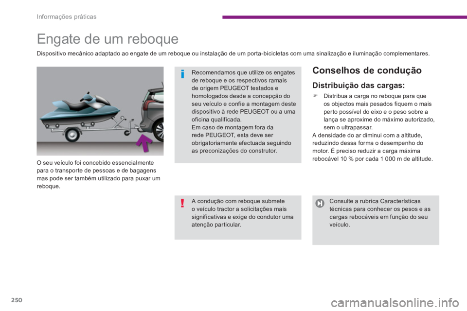 PEUGEOT 5008 2014  Manual de utilização (in Portuguese) Informações práticas
250
   
 
 
 
 
 
 
 
Engate de um reboque  
 
 
O seu veículo foi concebido essencialmente 
para o transporte de pessoas e de bagagens 
mas pode ser também utilizado para pu
