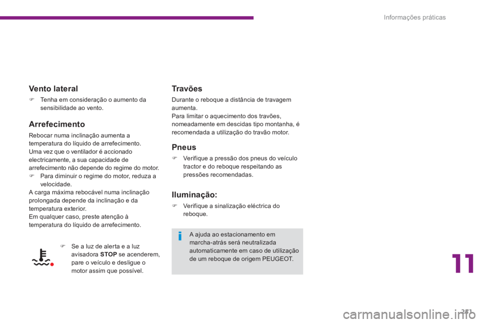 PEUGEOT 5008 2014  Manual de utilização (in Portuguese) 11
Informações práticas
251
   
Tr a v õ e s  
 
Durante o reboque a distância de travagem 
aumenta. 
  Para limitar o aquecimento dos travões, 
nomeadamente em descidas tipo montanha, é 
recom