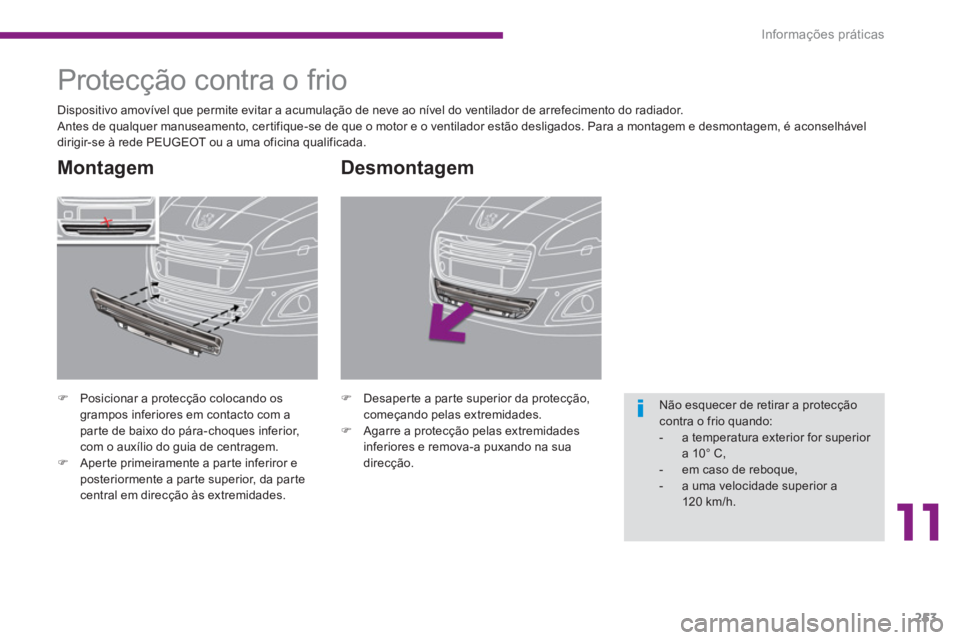 PEUGEOT 5008 2014  Manual de utilização (in Portuguese) 11
Informações práticas
253
   
Desmontagem 
 
 
 
�) 
  Desaperte a parte superior da protecção, 
começando pelas extremidades. 
   
�) 
  Agarre a protecção pelas extremidades 
inferiores e 