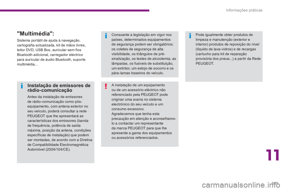 PEUGEOT 5008 2014  Manual de utilização (in Portuguese) 11
Informações práticas
255
   
Instalação de emissores de 
rádio-comunicação 
  Antes da instalação de emissores 
de rádio-comunicação como pós-
equipamento, com antena exterior no 
seu