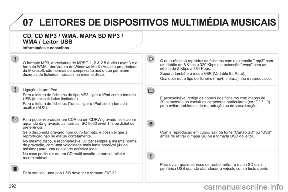 PEUGEOT 5008 2014 Manual de utilização (in Portuguese) 292
07 LEITORES DE DISPOSITIVOS MULTIMÉDIA MUSICAIS
CD, CD MP3 / WMA, MAPA SD MP3 /
WMA / Leitor USB
Para poder reproduzir um CDR ou um CDRW gravado, selecionar
aquando da grav PEUGEOT 5008 2014 Manual de utilização (in Portuguese) 292
07 LEITORES DE DISPOSITIVOS MULTIMÉDIA MUSICAIS
CD, CD MP3 / WMA, MAPA SD MP3 /
WMA / Leitor USB
Para poder reproduzir um CDR ou um CDRW gravado, selecionar
aquando da grav
