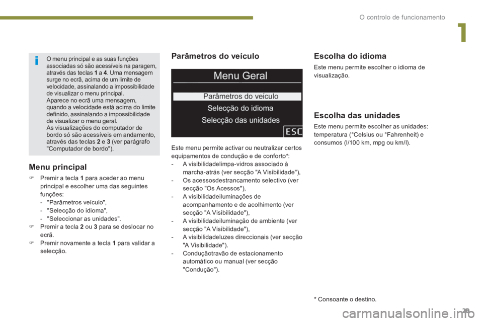 PEUGEOT 5008 2014 Manual de utilização (in Portuguese) 1
O controlo de funcionamento
29
Parâmetros do veículo
Este menu permite activar ou neutralizar certos
equipamentos de condução e de conforto * :
- A visibilidadelimpa-vidros asso PEUGEOT 5008 2014 Manual de utilização (in Portuguese) 1
O controlo de funcionamento
29
Parâmetros do veículo
Este menu permite activar ou neutralizar certos
equipamentos de condução e de conforto * :
- A visibilidadelimpa-vidros asso