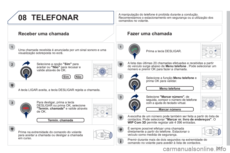 PEUGEOT 5008 2014  Manual de utilização (in Portuguese) 301
08
2ABC3DEF5JKL4GHI6MNO8TUV7PQRS9WXYZ0*#
1RADIO MEDIANAV TRAFFIC
SETUPADDR
BOOK
2ABC3DEF5JKL4GHI6MNO8TUV7PQRS9WXYZ0*#
1RADIO MEDIANAV TRAFFIC
SETUPADDR
BOOK
2ABC3DEF5JKL4GHI6MNO8TUV7PQRS9WXYZ0*#
1
