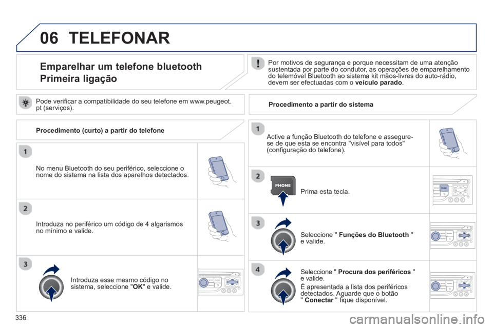 PEUGEOT 5008 2014 Manual de utilização (in Portuguese) 336
06 TELEFONAR
Emparelhar um telefone bluetooth
Primeira ligação
Por motivos de segurança e porque necessitam de uma atenção
sustentada por parte do con PEUGEOT 5008 2014 Manual de utilização (in Portuguese) 336
06 TELEFONAR
Emparelhar um telefone bluetooth
Primeira ligação
Por motivos de segurança e porque necessitam de uma atenção
sustentada por parte do con