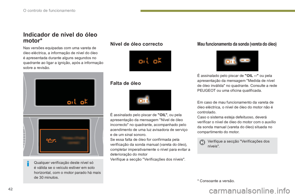 PEUGEOT 5008 2014 Manual de utilização (in Portuguese) O controlo de funcionamento
42
Indicador de nível do óleo
motor
*
Nas versões equipadas com uma vareta de
óleo eléctrica, a informação de nível do PEUGEOT 5008 2014 Manual de utilização (in Portuguese) O controlo de funcionamento
42
Indicador de nível do óleo
motor
*
Nas versões equipadas com uma vareta de
óleo eléctrica, a informação de nível do