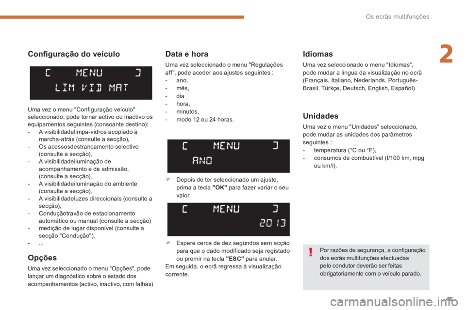 PEUGEOT 5008 2014 Manual de utilização (in Portuguese) 2
Os ecrãs multifunções
45
Confi guração do veículo
Opções
Uma vez seleccionado o menu "Opções", pode
lançar um diagnóstico sobre o estado dos
acompanhamentos (activo, inact PEUGEOT 5008 2014 Manual de utilização (in Portuguese) 2
Os ecrãs multifunções
45
Confi guração do veículo
Opções
Uma vez seleccionado o menu "Opções", pode
lançar um diagnóstico sobre o estado dos
acompanhamentos (activo, inact