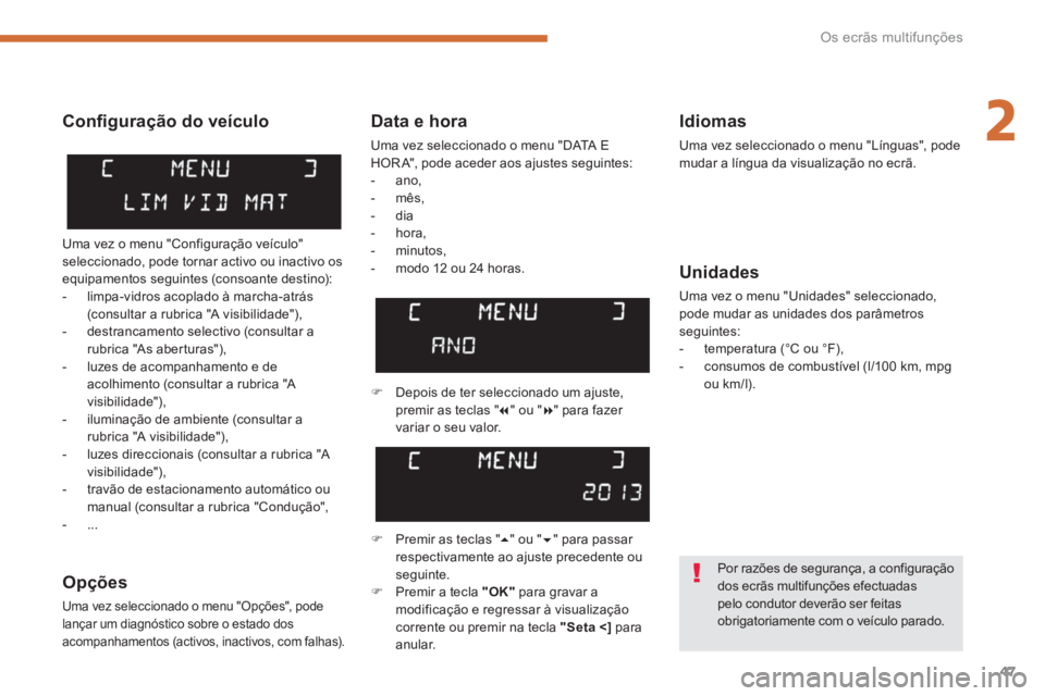 PEUGEOT 5008 2014 Manual de utilização (in Portuguese) 2
Os ecrãs multifunções
47
Data e hora
Uma vez seleccionado o menu "DATA E
HOR A", pode aceder aos ajustes seguintes:
- ano,
- mês,
- dia
- hora,
- minutos, PEUGEOT 5008 2014 Manual de utilização (in Portuguese) 2
Os ecrãs multifunções
47
Data e hora
Uma vez seleccionado o menu "DATA E
HOR A", pode aceder aos ajustes seguintes:
- ano,
- mês,
- dia
- hora,
- minutos,