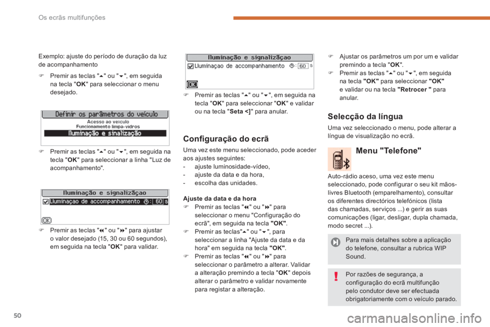 PEUGEOT 5008 2014  Manual de utilização (in Portuguese) Os ecrãs multifunções
50
   
Conﬁ guração do ecrã 
 
Uma vez este menu seleccionado, pode aceder 
aos ajustes seguintes: 
   
 
-  ajuste luminosidade-vídeo, 
   
-   ajuste da data e da hora