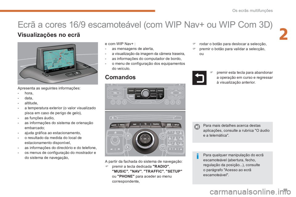 PEUGEOT 5008 2014  Manual de utilização (in Portuguese) 2
Os ecrãs multifunções
51
  Apresenta as seguintes informações: 
   
 
-  hora, 
   
-  data, 
   
-  altitude, 
   
-   a temperatura exterior (o valor visualizado 
pisca em caso de perigo de g