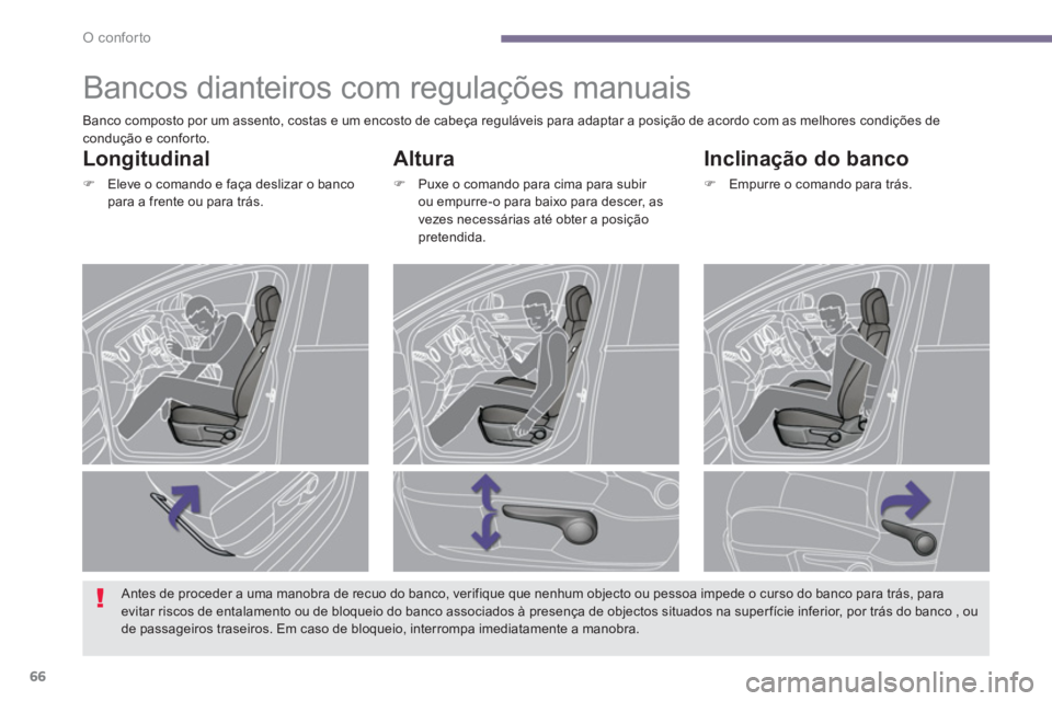 PEUGEOT 5008 2014  Manual de utilização (in Portuguese) O conforto
66
   
 
 
 
 
 
 
 
Bancos dianteiros com regulações manuais 
 
 
Altura 
 
 
 
�) 
  Puxe o comando para cima para subir 
ou empurre-o para baixo para descer, as 
vezes necessárias at