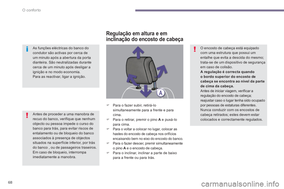 PEUGEOT 5008 2014  Manual de utilização (in Portuguese) O conforto
68
   
Antes de proceder a uma manobra de 
recuo do banco, verifique que nenhum 
objecto ou pessoa impede o curso do 
banco para trás, para evitar riscos de 
entalamento ou de bloqueio do 