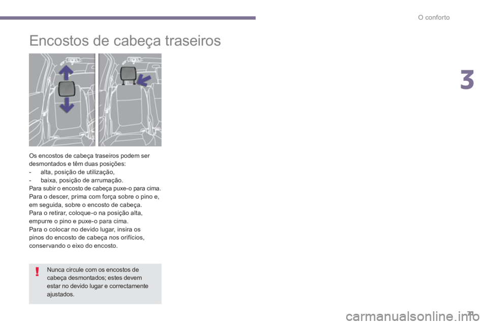 PEUGEOT 5008 2014  Manual de utilização (in Portuguese) 3
O conforto
71
   
 
 
 
 
 
 
 
Encostos de cabeça traseiros 
 
Os encostos de cabeça traseiros podem ser 
desmontados e têm duas posições: 
   
 
-   alta, posição de utilização, 
   
-   