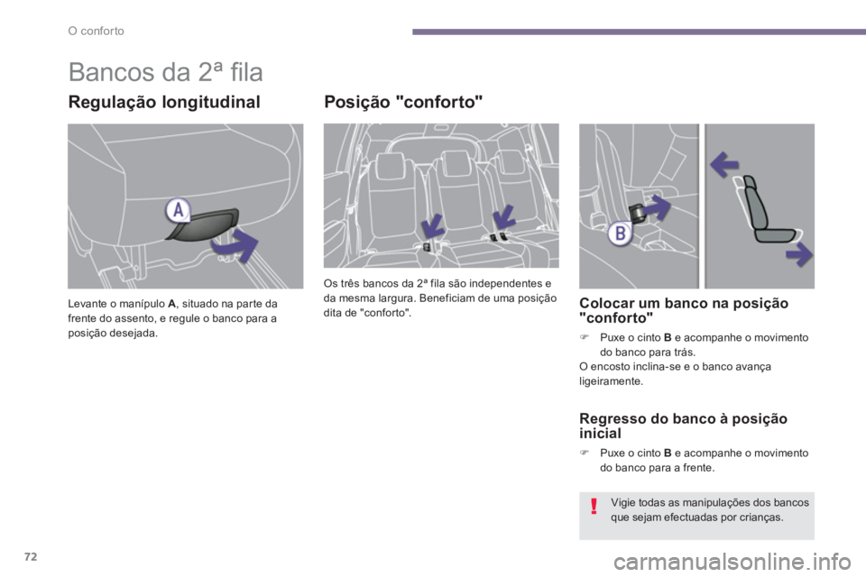 PEUGEOT 5008 2014  Manual de utilização (in Portuguese) O conforto
72
   
 
 
 
 
 
 
 
 
 
 
Bancos da 2ª ﬁ la 
 
 
Regulação longitudinal 
 
Levante o manípulo  A 
, situado na parte da 
frente do assento, e regule o banco para a 
posição desejad