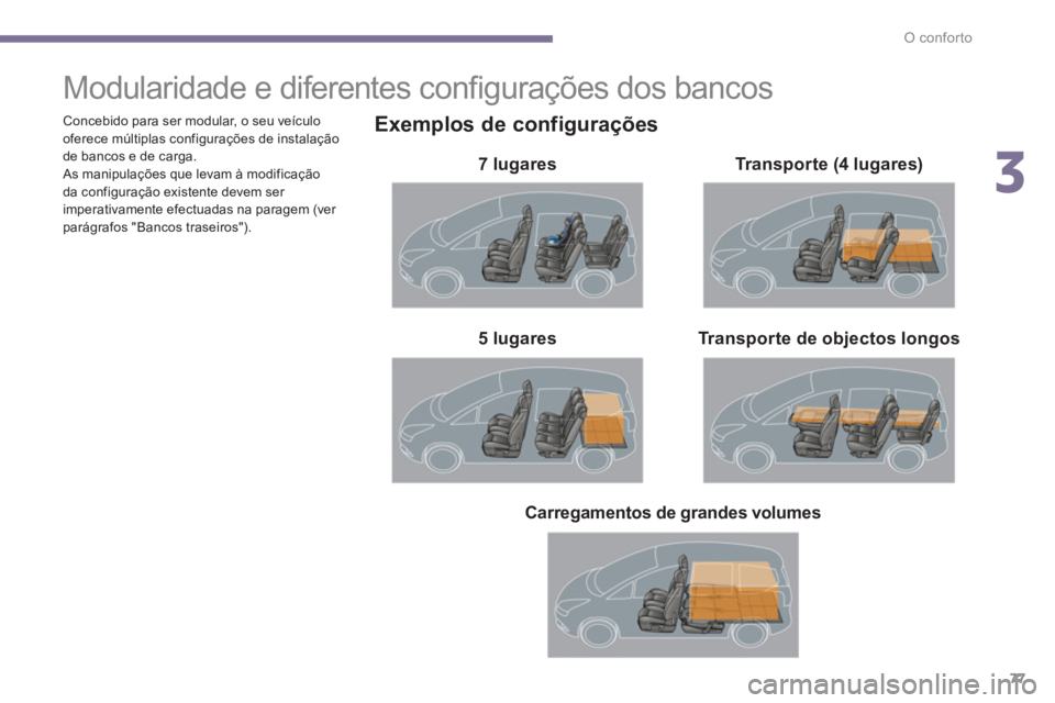 PEUGEOT 5008 2014  Manual de utilização (in Portuguese) 3
O conforto
77
   
 
 
 
 
 
 
 
 
 
 
 
 
 
Modularidade e diferentes conﬁ gurações dos bancos 
 
 
Exemplos de configurações 
 
 
7 lugares  
   
Transporte de objectos longos    
 
5 lugares