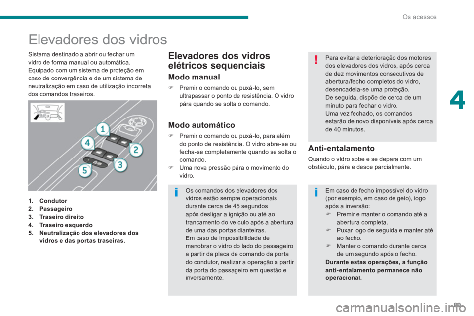 PEUGEOT 5008 2014 Manual de utilização (in Portuguese) 4
Os acessos
89
Elevadores dos vidros
1. Condutor
2. Passageiro
3. Traseiro direito
4.
Tr a s e i r o e s q u e r d o
5.
N PEUGEOT 5008 2014 Manual de utilização (in Portuguese) 4
Os acessos
89
Elevadores dos vidros
1. Condutor
2. Passageiro
3. Traseiro direito
4.
Tr a s e i r o e s q u e r d o
5.
N