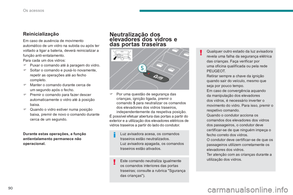 PEUGEOT 5008 2014 Manual de utilização (in Portuguese) Os acessos
90
Reinicialização
Em caso de ausência de movimento
automático de um vidro na subida ou após ter
voltado a ligar a bateria, deverá reinicializar a
função anti-entalamento. PEUGEOT 5008 2014 Manual de utilização (in Portuguese) Os acessos
90
Reinicialização
Em caso de ausência de movimento
automático de um vidro na subida ou após ter
voltado a ligar a bateria, deverá reinicializar a
função anti-entalamento.