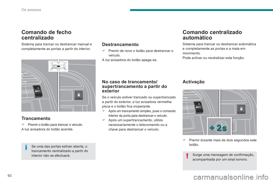 PEUGEOT 5008 2014  Manual de utilização (in Portuguese) Os acessos
92
  Surge uma mensagem de confirmação, 
acompanhada por um sinal sonoro.  
 
 
 
 
 
 
 
 
 
 
 
 
 
Comando de fecho 
centralizado 
  Sistema para trancar ou destrancar manual e 
comple