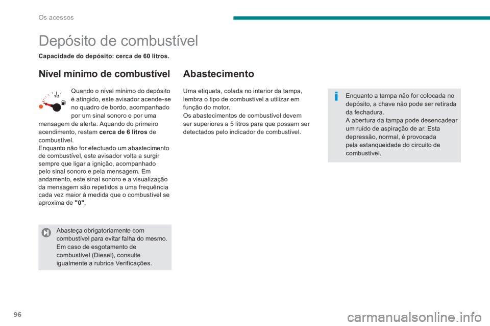PEUGEOT 5008 2014  Manual de utilização (in Portuguese) Os acessos
96
   
 
 
 
 
 
 
 
 
 
 
 
 
 
 
 
 
 
 
 
 
 
 
 
 
 
Depósito de combustível  
 
 
Nível mínimo de combustível    
Abastecimento 
 
Quando o nível mínimo do depósito 
é atingid